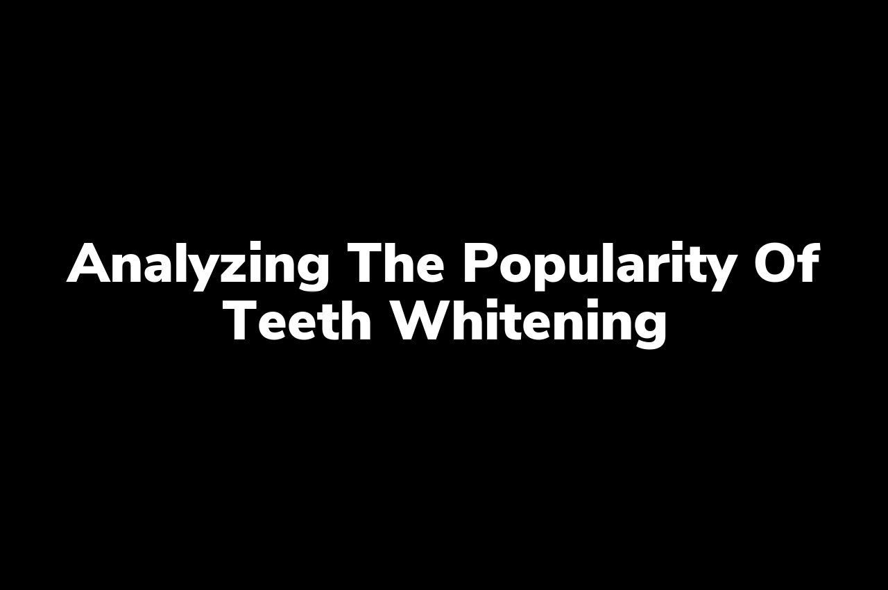 Analyzing the Popularity of Teeth Whitening